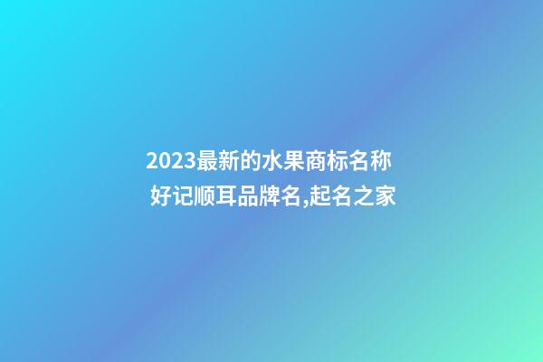 2023最新的水果商标名称 好记顺耳品牌名,起名之家-第1张-商标起名-玄机派
